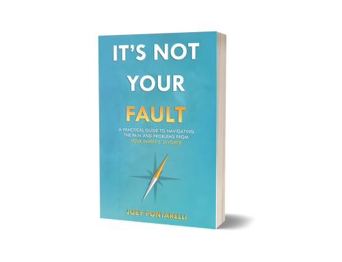 It's Not Your Fault: A Practical Guide to Navigating the Pain and Problems from Your Parents' Divorce